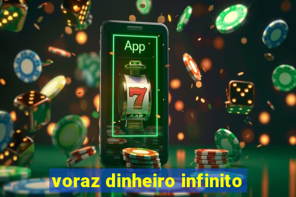 voraz dinheiro infinito