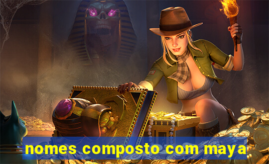 nomes composto com maya