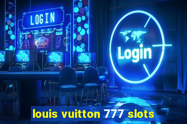 louis vuitton 777 slots