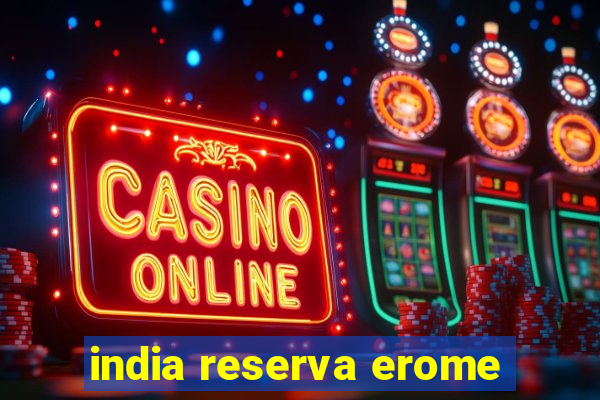 india reserva erome