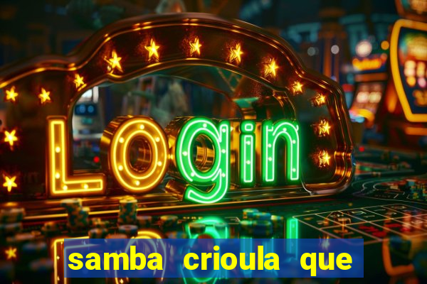 samba crioula que vem da bahia