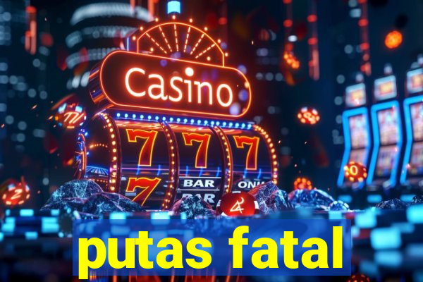 putas fatal