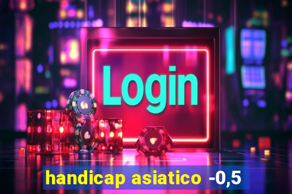 handicap asiatico -0,5