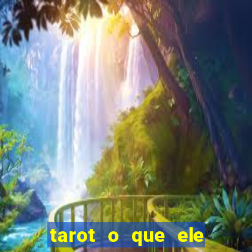 tarot o que ele sente por mim