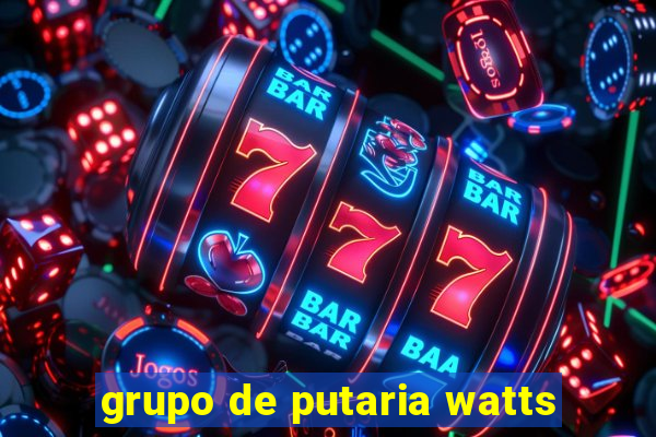 grupo de putaria watts