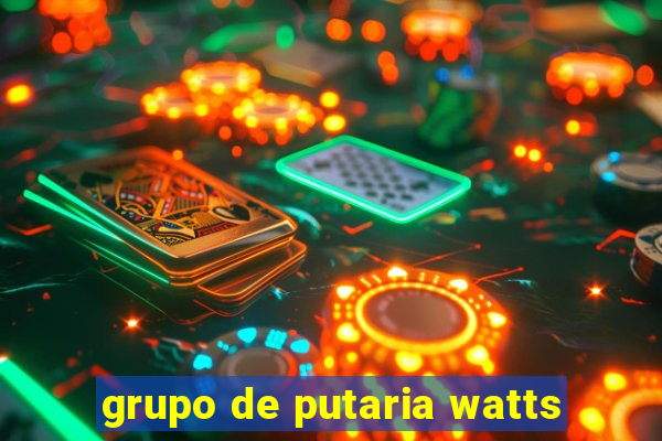 grupo de putaria watts